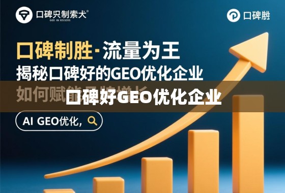 口碑制胜，流量为王，揭秘口碑好的GEO优化企业如何赋能品牌增长
