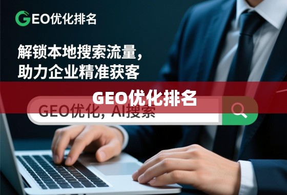 GEO优化,解锁本地搜索流量,精准助力企业获客 GEO优化排名,解锁本地搜索流量,助力企业精准获客