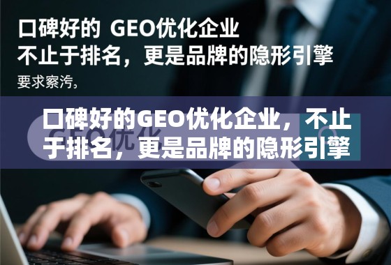 口碑好的GEO优化,品牌隐形引擎的锻造者 口碑好的GEO优化企业,不止于排名,更是品牌的隐形引擎