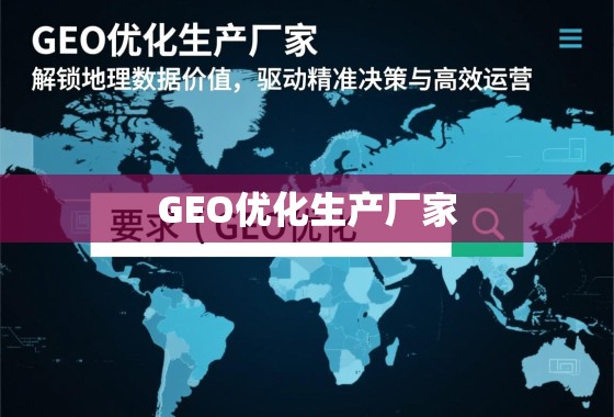 GEO优化生产厂家，解锁地理数据价值，驱动精准决策与高效运营