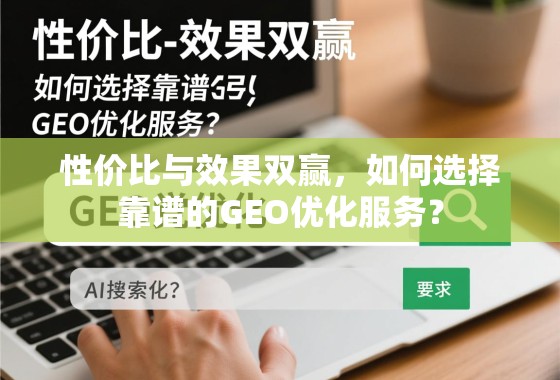 性价比与效果双赢，如何选择靠谱的GEO优化服务？