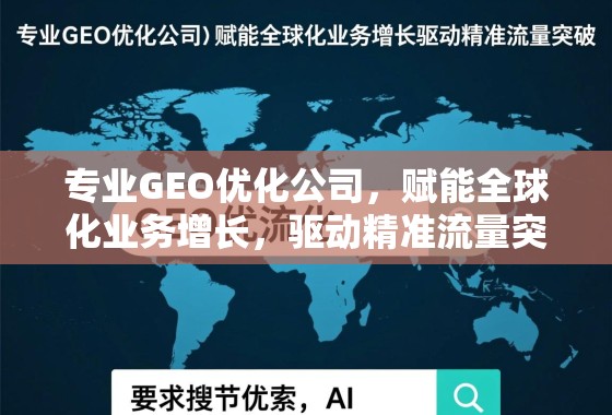 专业GEO优化公司，赋能全球化业务增长，驱动精准流量突破