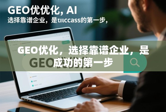 GEO优化，选择靠谱企业，是成功的第一步
