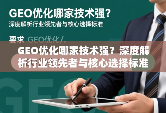 GEO优化哪家技术强？深度解析行业领先者与核心选择标准