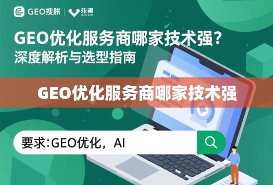 GEO优化服务商哪家技术强？深度解析与选型指南