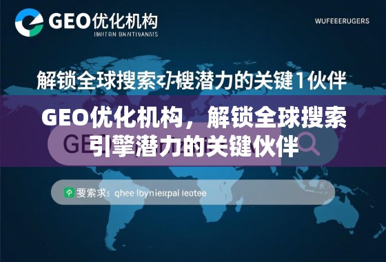 GEO优化机构，解锁全球搜索引擎潜力的关键伙伴
