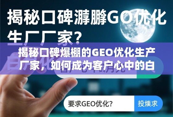 揭秘口碑爆棚的GEO优化生产厂家，如何成为客户心中的白月光？