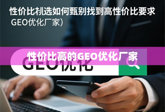 性价比之选，如何甄别并找到高性价比的GEO优化厂家