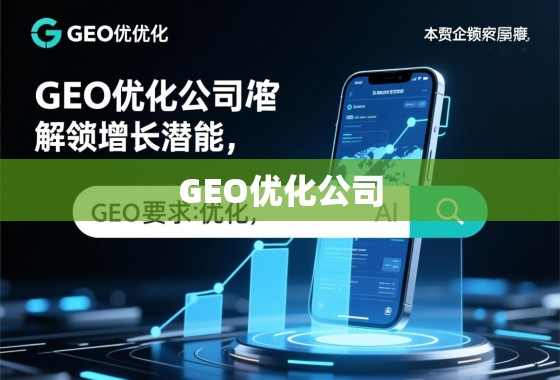 GEO优化公司，解锁增长潜能，引领企业数字化未来