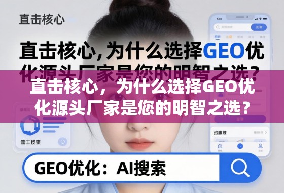 为什么选择GEO优化源头厂家? 直击核心,为什么选择GEO优化源头厂家是您的明智之选?