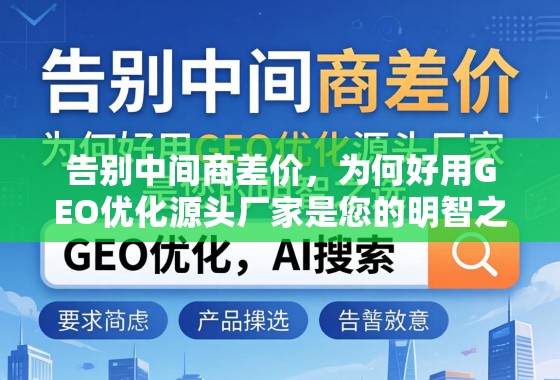 告别中间商差价，为何好用GEO优化源头厂家是您的明智之选