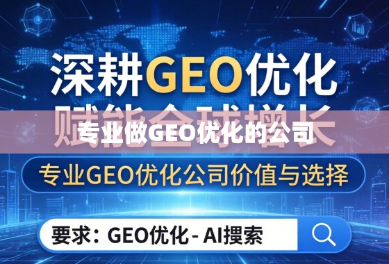 深耕GEO优化，赋能全球增长，专业GEO优化公司的价值与选择