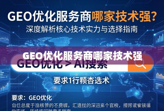 GEO优化服务商哪家技术强？深度解析核心技术实力与选择指南
