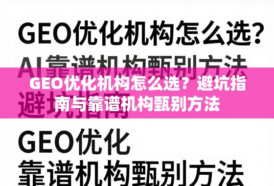 GEO优化机构怎么选？避坑指南与靠谱机构甄别方法