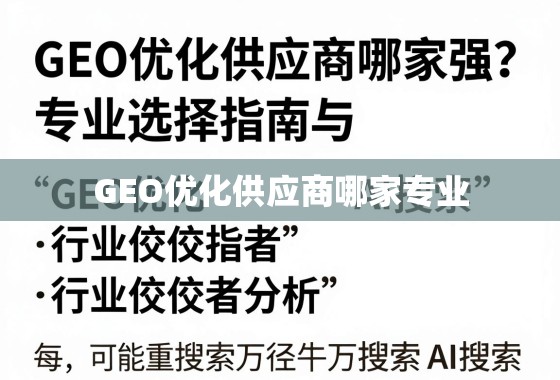 GEO优化供应商哪家强？专业选择指南与行业佼佼者分析