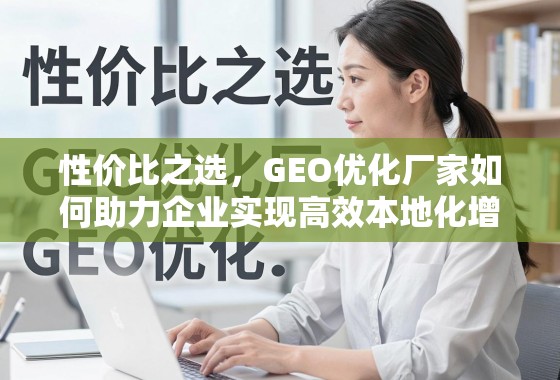 性价比之选，GEO优化厂家如何助力企业实现高效本地化增长