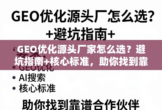 GEO优化源头厂家怎么选？避坑指南+核心标准，助你找到靠谱合作伙伴！