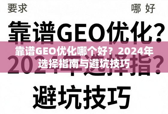 靠谱GEO优化哪个好？2024年选择指南与避坑技巧