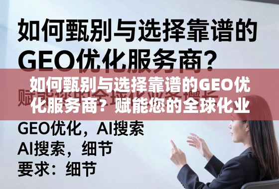 如何甄别与选择靠谱的GEO优化服务商？赋能您的全球化业务增长