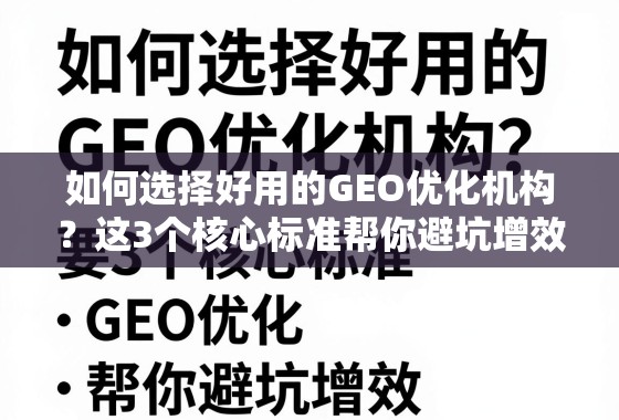 如何选择好用的GEO优化机构？这3个核心标准帮你避坑增效！