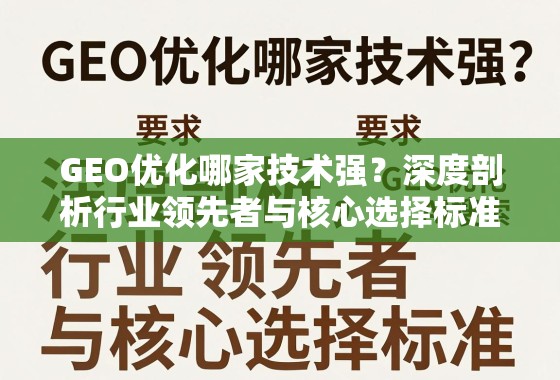 GEO优化哪家技术强？深度剖析行业领先者与核心选择标准