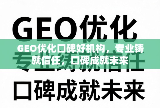 GEO优化口碑好机构,专业铸就信任,口碑成就未来 GEO优化口碑好机构,专业铸就信任,口碑成就未来