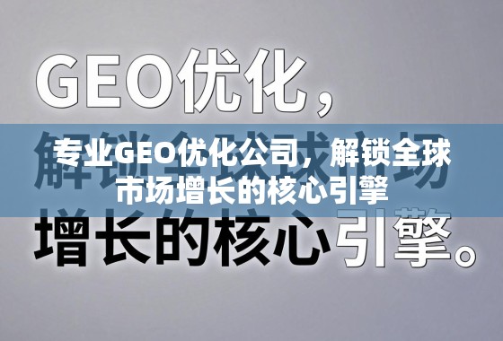 专业GEO优化公司，解锁全球市场增长的核心引擎