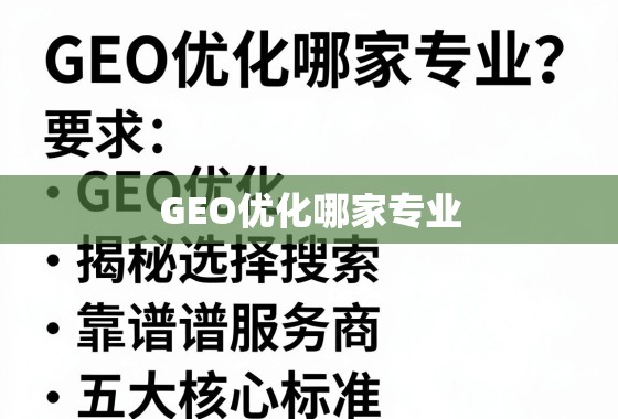 GEO优化哪家专业？揭秘选择靠谱服务商的五大核心标准