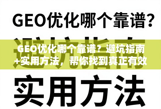 GEO优化哪个靠谱？避坑指南+实用方法，帮你找到真正有效的优化方案