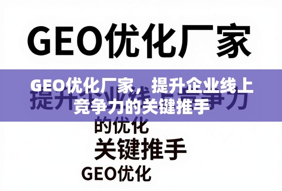 GEO优化厂家，提升企业线上竞争力的关键推手