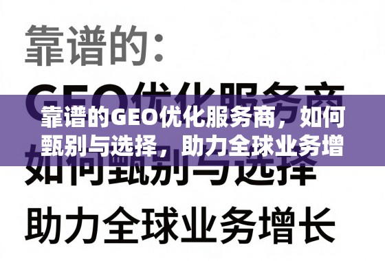 靠谱的GEO优化服务商，如何甄别与选择，助力全球业务增长