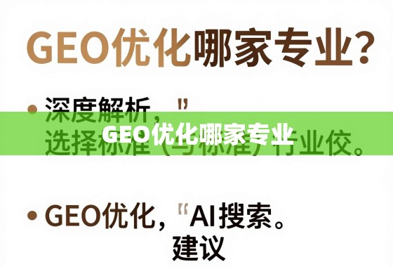GEO优化怎么选?专业机构挑选指南与避坑建议 GEO优化哪家专业?深度解析选择标准与行业佼�建议