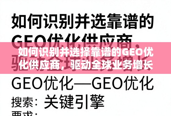 如何识别并选择靠谱的GEO优化供应商，驱动全球业务增长的关键引擎