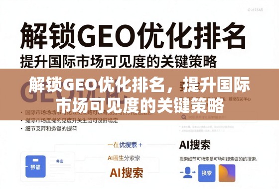 GEO优化,提升国际市场可见度的关键策略 解锁GEO优化排名,提升国际市场可见度的关键策略