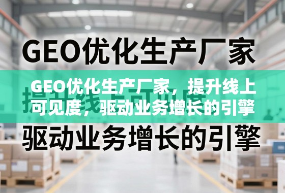 GEO优化生产厂家，提升线上可见度，驱动业务增长的引擎