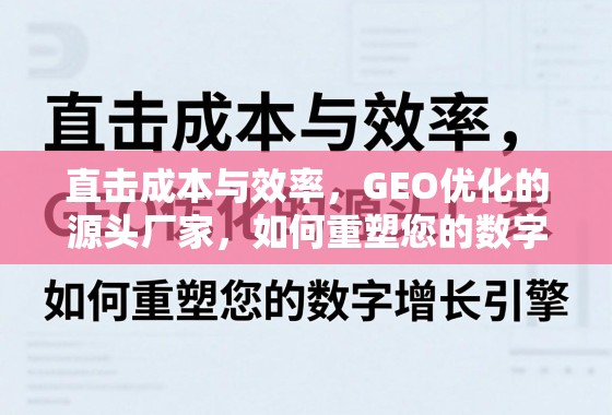 直击成本与效率，GEO优化的源头厂家，如何重塑您的数字增长引擎