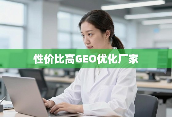 性价比之选，如何甄别真正优质的GEO优化厂家