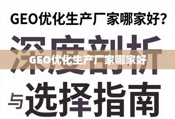 GEO优化生产厂家哪家好？深度剖析与选择指南