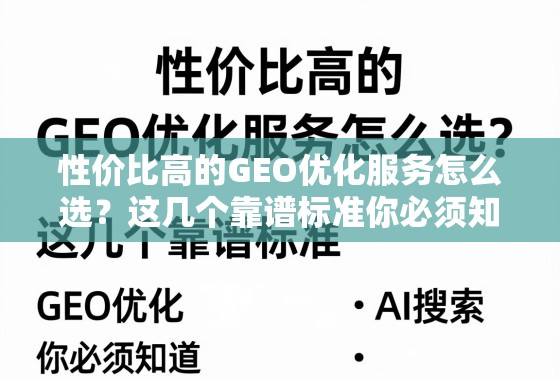 性价比高的GEO优化服务怎么选？这几个靠谱标准你必须知道！