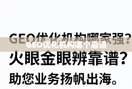 GEO优化机构哪家强？火眼金睛辨靠谱，助您业务扬帆出海