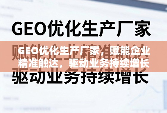 GEO优化生产厂家，赋能企业精准触达，驱动业务持续增长