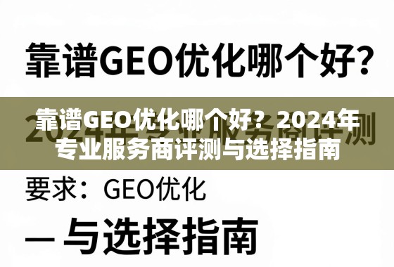 靠谱GEO优化哪个好？2024年专业服务商评测与选择指南