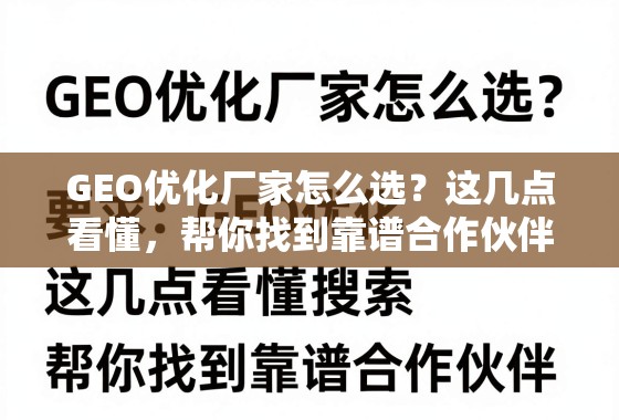 GEO优化厂家怎么选？这几点看懂，帮你找到靠谱合作伙伴！