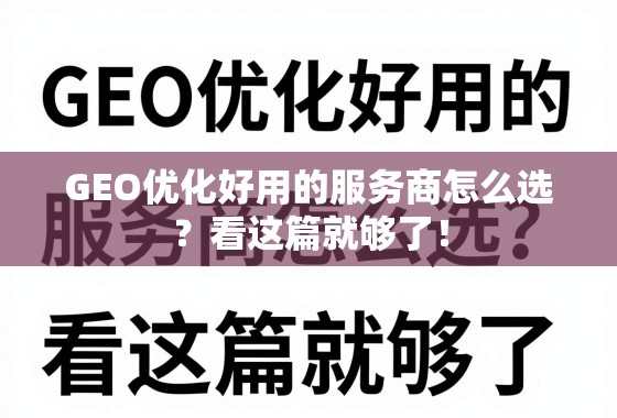 GEO优化好用的服务商怎么选？看这篇就够了！