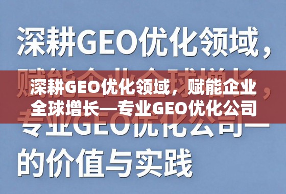 深耕GEO优化领域，赋能企业全球增长——专业GEO优化公司的价值与实践
