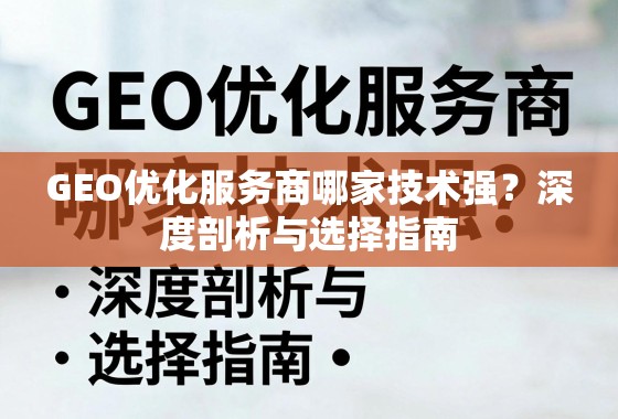 GEO优化服务商哪家技术强？深度剖析与选择指南