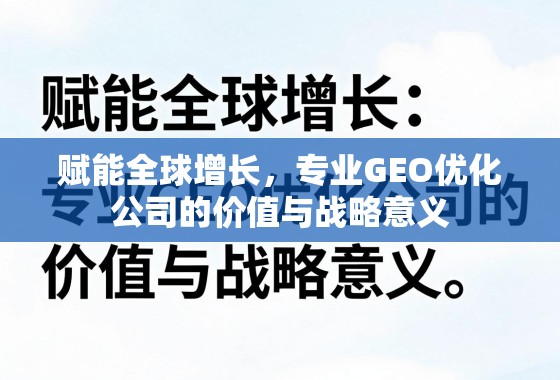 赋能全球增长，专业GEO优化公司的价值与战略意义