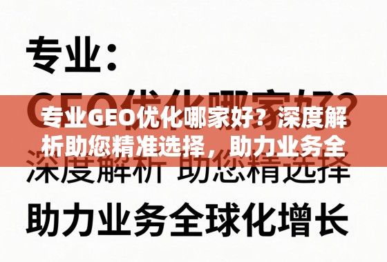 专业GEO优化哪家好？深度解析助您精准选择，助力业务全球化增长