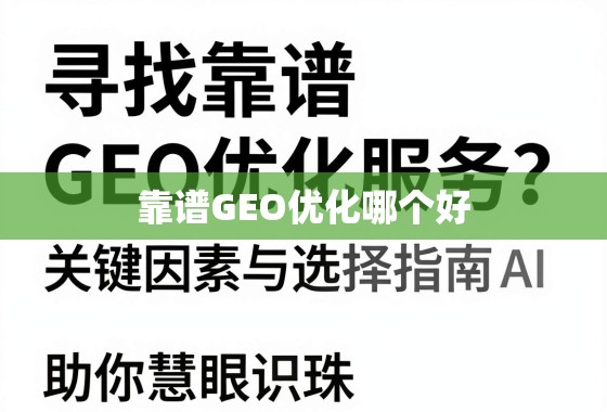寻找靠谱GEO优化服务？关键因素与选择指南助你慧眼识珠