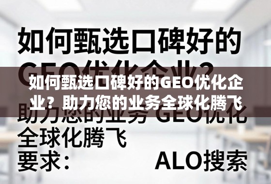 如何甄选口碑好的GEO优化企业？助力您的业务全球化腾飞